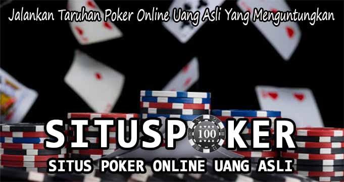 Jalankan Taruhan Poker Online Uang Asli Yang Menguntungkan