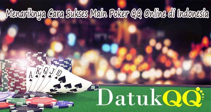 Menariknya Cara Sukses Main Poker QQ Online di Indonesia